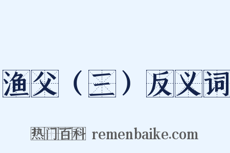 渔父（三）反义词是什么意思的图片